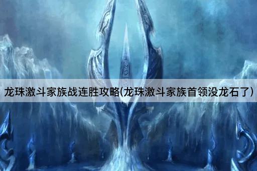 龙珠激斗家族战连胜攻略(龙珠激斗家族首领没龙石了)