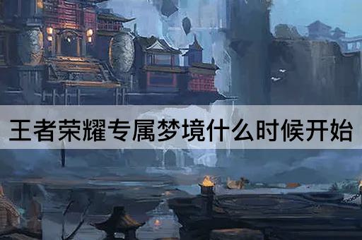 王者荣耀专属梦境什么时候开始