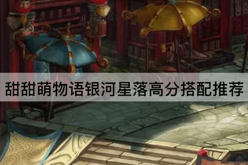 甜甜萌物语银河星落高分搭配推荐