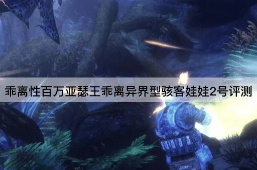 乖离性百万亚瑟王乖离异界型骇客娃娃2号评测