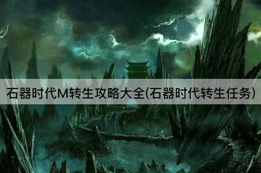 石器时代M转生攻略大全(石器时代转生任务)