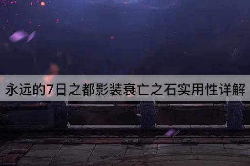 永远的7日之都影装衰亡之石实用性详解