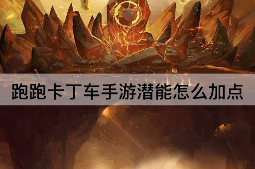 跑跑卡丁车手游潜能怎么加点