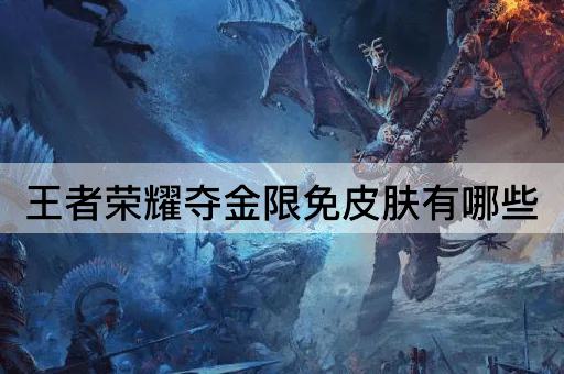 王者荣耀夺金限免皮肤有哪些
