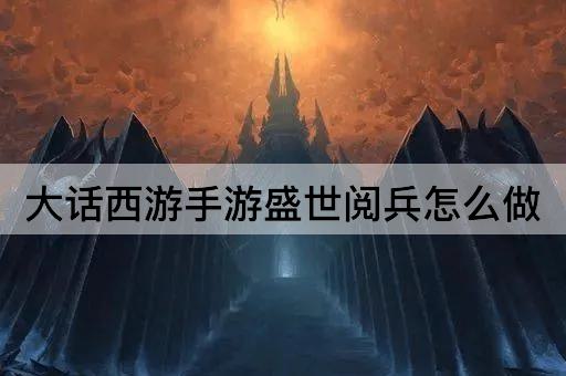 大话西游手游盛世阅兵怎么做