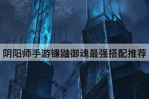 阴阳师手游镰鼬御魂最强搭配推荐