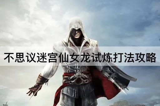 不思议迷宫仙女龙试炼打法攻略