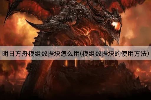 明日方舟模组数据块怎么用(模组数据块的使用方法)