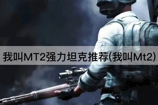 我叫MT2强力坦克推荐(我叫Mt2)