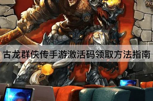 古龙群侠传手游激活码领取方法指南