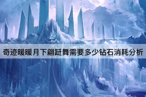 奇迹暖暖月下翩跹舞需要多少钻石消耗分析
