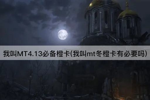 我叫MT4.13必备橙卡(我叫mt冬橙卡有必要吗)
