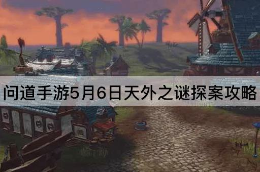问道手游5月6日天外之谜探案攻略