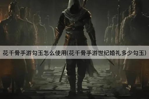 花千骨手游勾玉怎么使用(花千骨手游世纪婚礼多少勾玉)