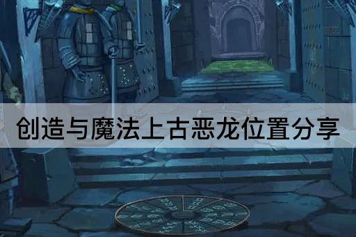 创造与魔法上古恶龙位置分享