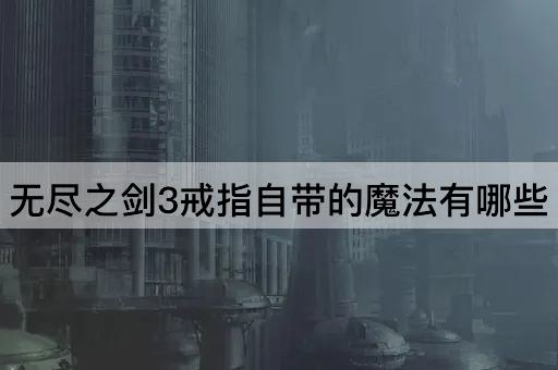 无尽之剑3戒指自带的魔法有哪些