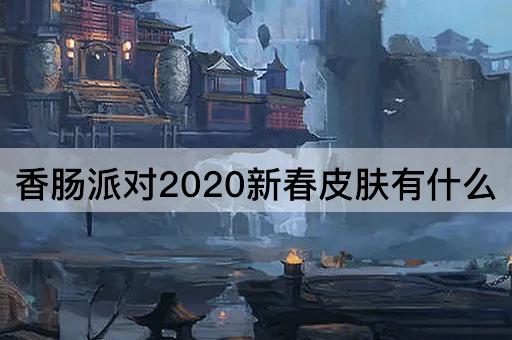 香肠派对2020新春皮肤有什么
