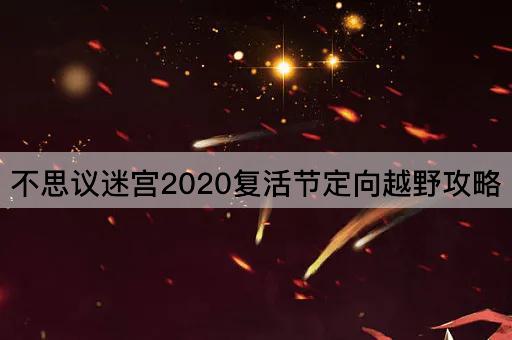 不思议迷宫2020复活节定向越野攻略
