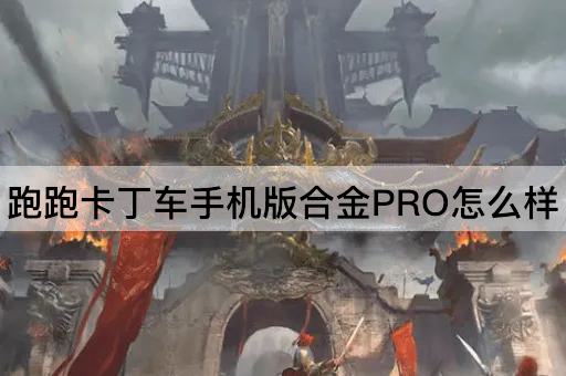 跑跑卡丁车手机版合金PRO怎么样