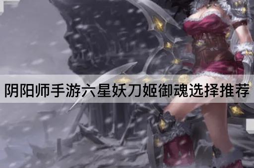 阴阳师手游六星妖刀姬御魂选择推荐