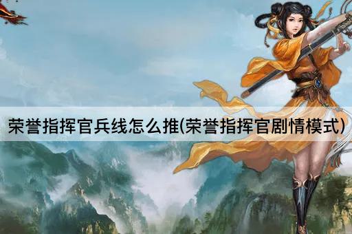 荣誉指挥官兵线怎么推(荣誉指挥官剧情模式)