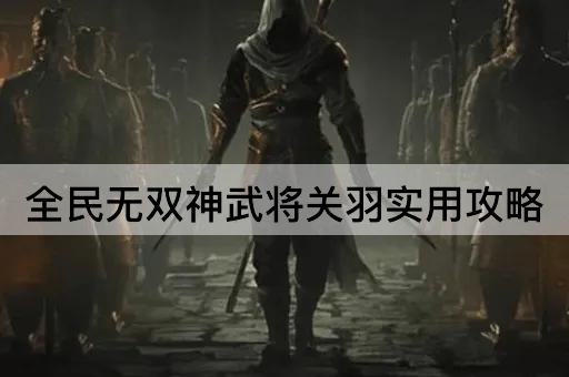 全民无双神武将关羽实用攻略