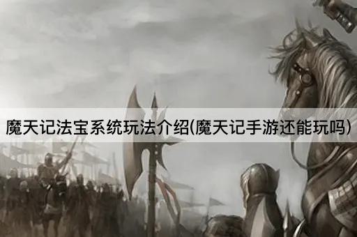 魔天记法宝系统玩法介绍(魔天记手游还能玩吗)
