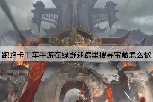 跑跑卡丁车手游在绿野迷踪里搜寻宝藏怎么做