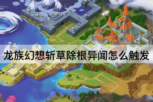 龙族幻想斩草除根异闻怎么触发