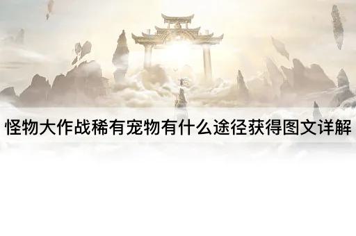 怪物大作战稀有宠物有什么途径获得图文详解