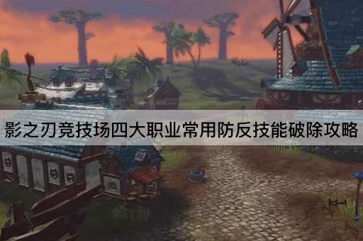 影之刃竞技场四大职业常用防反技能破除攻略