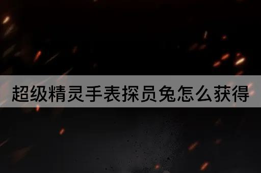 超级精灵手表探员兔怎么获得