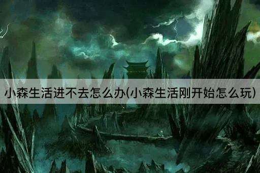 小森生活进不去怎么办(小森生活刚开始怎么玩)