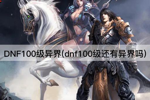 DNF100级异界(dnf100级还有异界吗)