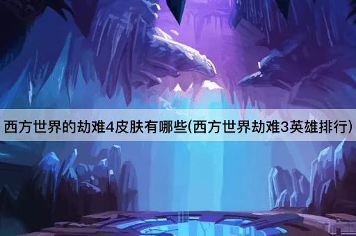 西方世界的劫难4皮肤有哪些(西方世界劫难3英雄排行)