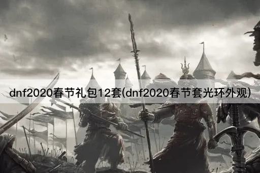 dnf2020春节礼包12套(dnf2020春节套光环外观)