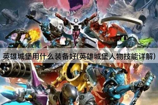 英雄城堡用什么装备好(英雄城堡人物技能详解)