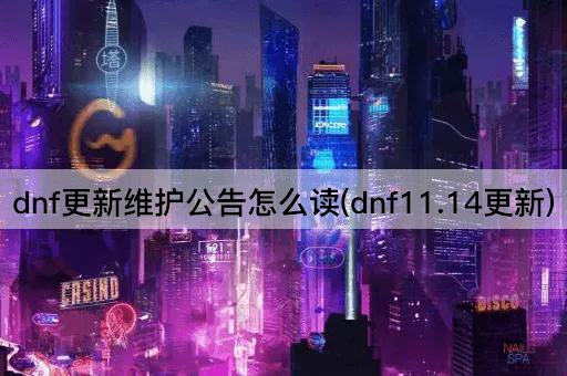 dnf更新维护公告怎么读(dnf11.14更新)