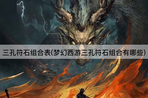 三孔符石组合表(梦幻西游三孔符石组合有哪些)