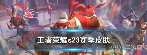 王者荣耀s23皮肤是谁(S33赛季是什么皮肤)