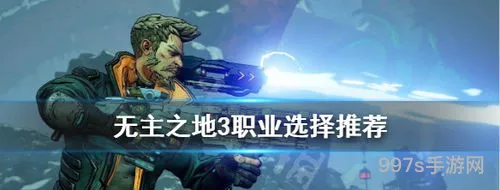 无主之地哪个职业好玩(无主之地开局选哪个角色开局)