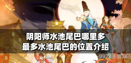 水池尾巴阴阳师哪里多(阴阳师鲤鱼精在哪刷)