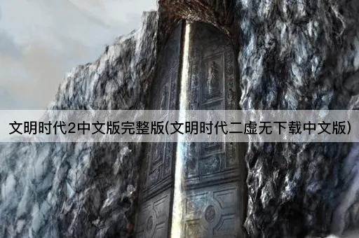 文明时代2中文版完整版(文明时代二虚无下载中文版)