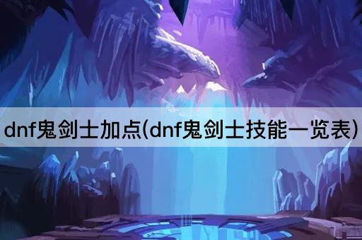 dnf鬼剑士加点(dnf鬼剑士技能一览表)