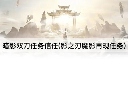 暗影双刀任务信任(影之刃魔影再现任务)