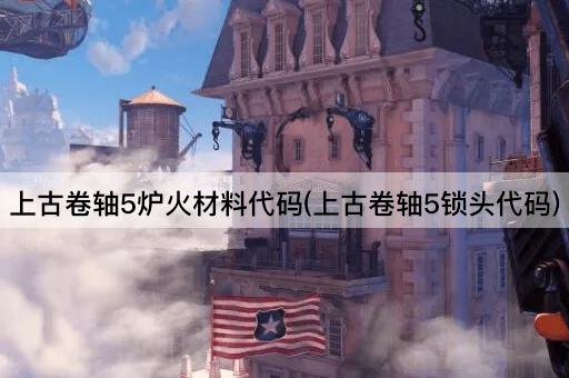 上古卷轴5炉火材料代码(上古卷轴5锁头代码)
