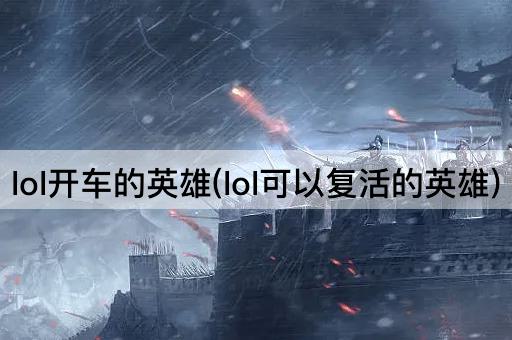 lol开车的英雄(lol可以复活的英雄)