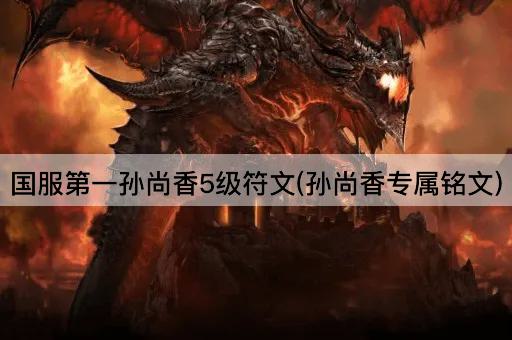 国服第一孙尚香5级符文(孙尚香专属铭文)