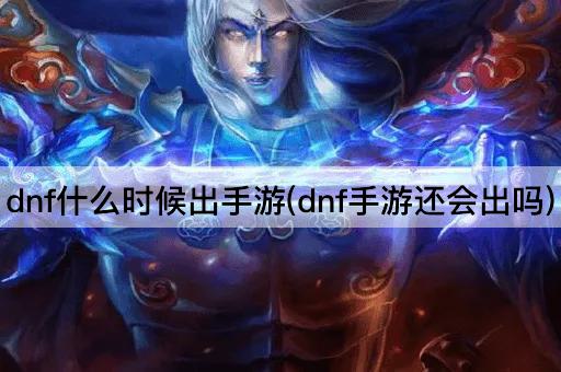 dnf什么时候出手游(dnf手游还会出吗)