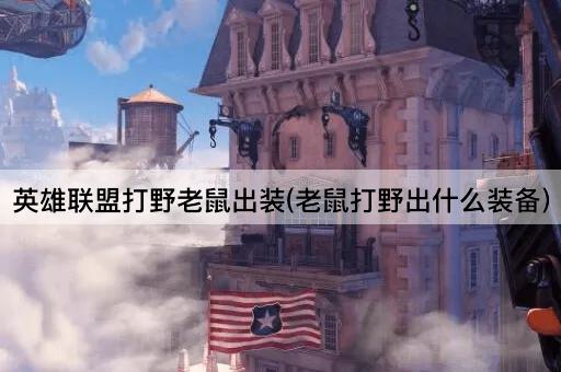 英雄联盟打野老鼠出装(老鼠打野出什么装备)